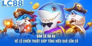Bắn Cá Ăn Xu - Hé Lộ Chiến Thuật Giúp Tăng Hiệu Quả Săn Cá