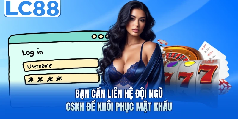 Đăng Nhập LC88 - Hướng Dẫn Truy Cập Hệ Thống An Toàn Nhất 3 Bạn cần liên hệ đội ngũ CSKH để khôi phục mật khẩu