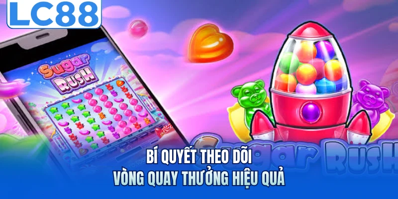 Nổ Hũ Sugar Rush - Khuấy Đảo Với Loạt Phần Thưởng Ngọt Ngào 7 Bí quyết theo dõi vòng quay thưởng hiệu quả