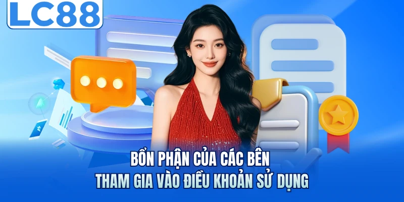 Điều Khoản Sử Dụng - Cập Nhật Chính Sách Nhà Cái LC88 3 Bổn phận của các bên tham gia vào điều khoản sử dụng