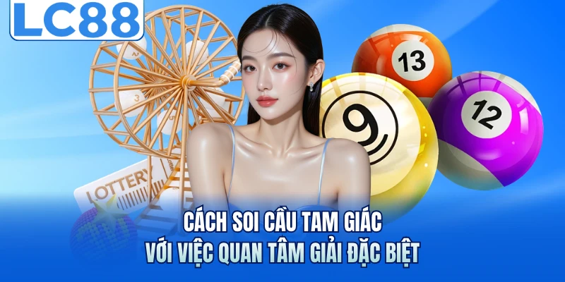 Soi Cầu Tam Giác Với 3 Bí Quyết Thắng Lớn Tại LC88 6 Cách soi cầu tam giác với việc quan tâm giải đặc biệt