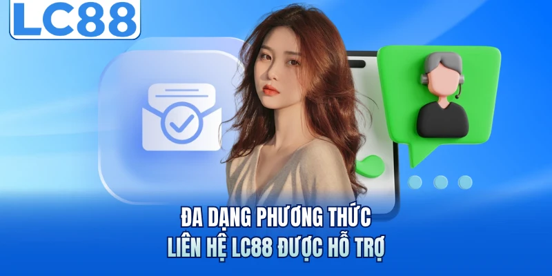 Liên Hệ LC88 Với 4 Kênh Hỗ Trợ Khách Hàng Chuẩn Nhất 1 Đa dạng phương thức liên hệ LC88 được hỗ trợ