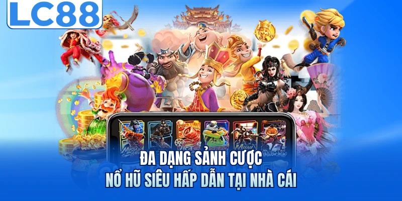 Đa dạng sảnh cược nổ hũ siêu hấp dẫn tại nhà cái