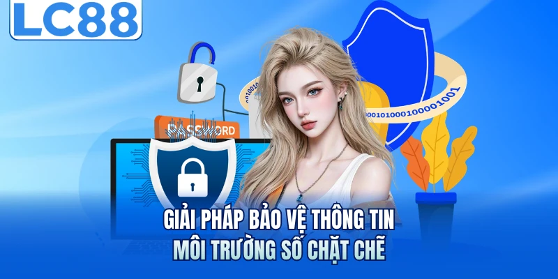 Chính Sách Bảo Mật LC88 Mới Nhất Giúp Bảo Vệ Dữ Liệu An Toàn 2 Giải pháp bảo vệ thông tin môi trường số chặt chẽ