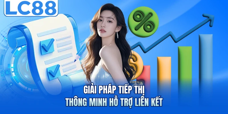 Đại Lý LC88 - Giải Pháp Phát Triển Tài Chính Toàn Diện Năm 2026 2 Giải pháp tiếp thị thông minh hỗ trợ liên kết