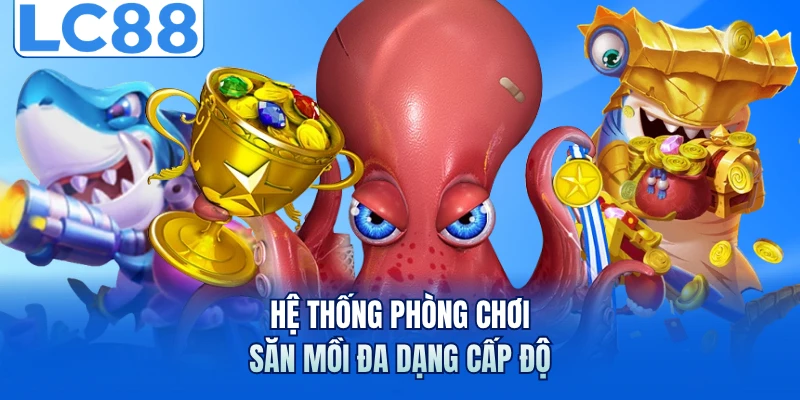 Bắn Cá Long Vương - Săn Boss Khủng Nhận Thưởng Bùng Nổ 6 Hệ thống phòng chơi săn mồi đa dạng cấp độ