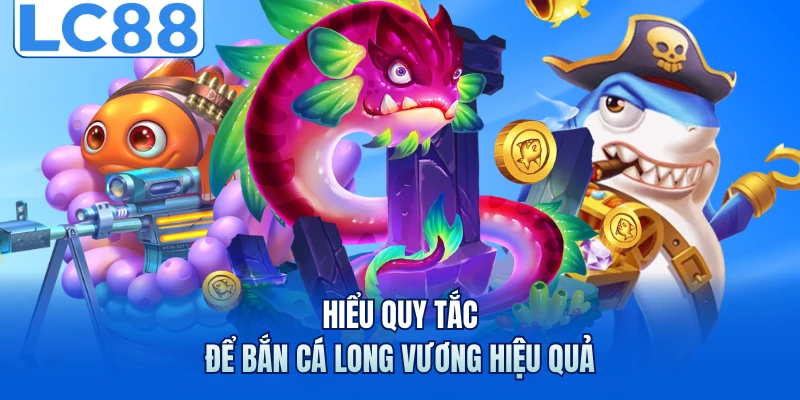 Bắn Cá Long Vương - Săn Boss Khủng Nhận Thưởng Bùng Nổ 5 Hiểu quy tắc để bắn cá long vương hiệu quả
