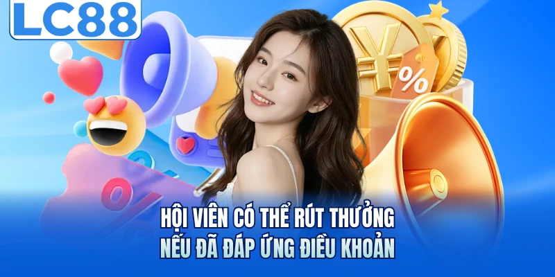 Khuyến Mãi LC88 - Tổng Hợp Các Chương Trình Quà Tặng Khủng 3 Hội viên có thể rút thưởng nếu đã đáp ứng điều khoản