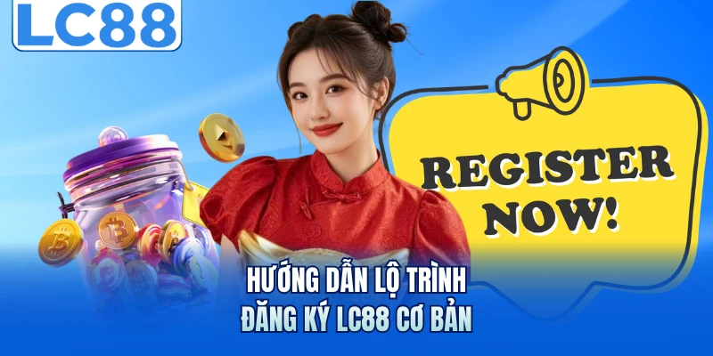 Đăng Ký LC88 - Giải Mã Quy Trình Tạo Lập Tài Khoản Siêu Tốc 2 Hướng dẫn lộ trình đăng ký LC88 cơ bản