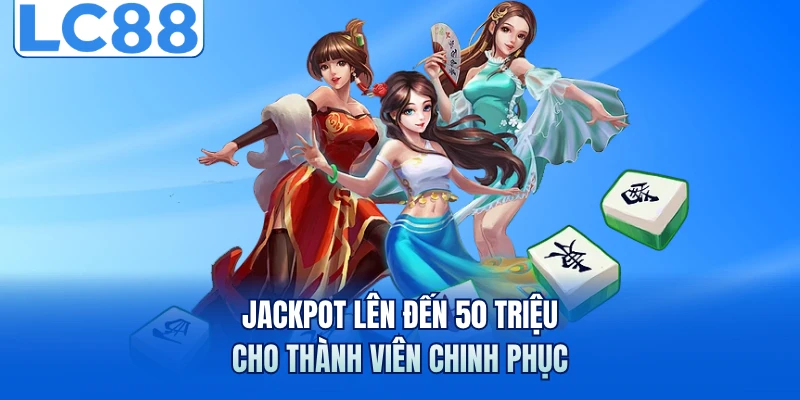 Nổ Hũ Đường Mạt Chược - Nhận Jackpot 50 Triệu Tại LC88 7 Jackpot lên đến 50 triệu cho thành viên chinh phục