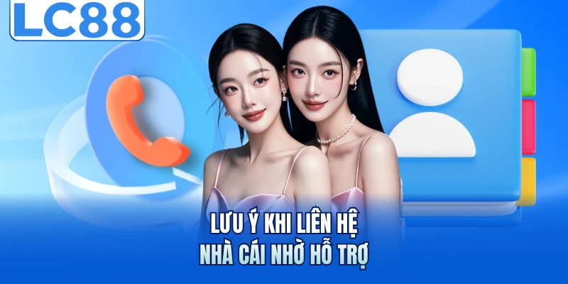 Liên Hệ LC88 Với 4 Kênh Hỗ Trợ Khách Hàng Chuẩn Nhất 2 Lưu ý khi liên hệ nhà cái nhờ hỗ trợ