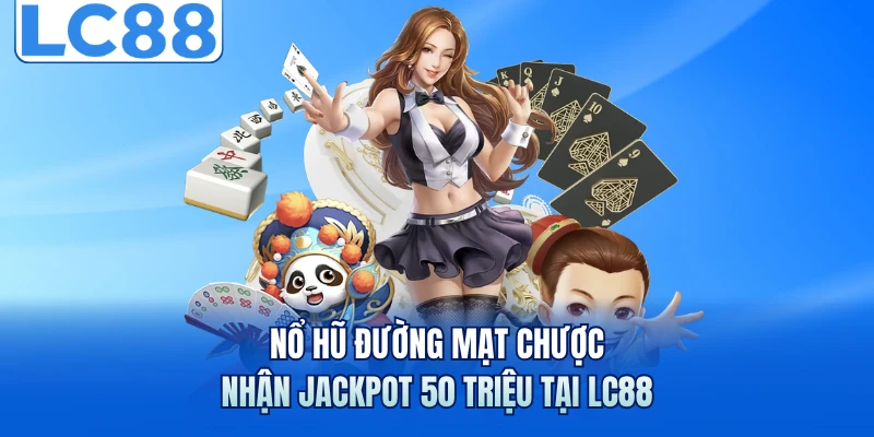 Nổ Hũ Đường Mạt Chược - Nhận Jackpot 50 Triệu Tại LC88 4 Nổ Hũ Đường Mạt Chược - Nhận Jackpot 50 Triệu Tại LC88