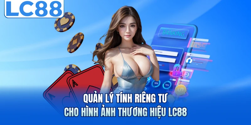 Quyền Riêng Tư LC88 - Quy Tắc An Toàn Cho Hoạt Động Cá Cược 3 Quản lý tính riêng tư cho hình ảnh thương hiệu LC88