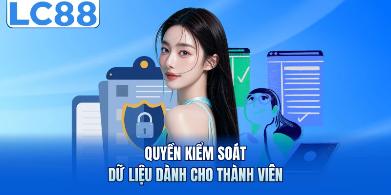 Chính Sách Bảo Mật LC88 Mới Nhất Giúp Bảo Vệ Dữ Liệu An Toàn 3 Quyền kiểm soát dữ liệu dành cho thành viên