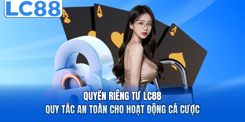 Quyền Riêng Tư LC88 - Quy Tắc An Toàn Cho Hoạt Động Cá Cược 1 Quy định riêng tư được nhà cái LC88 ban hành