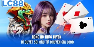 Rồng Hổ Trực Tuyến - Bí Quyết Soi Cầu Từ Chuyên Gia LC88