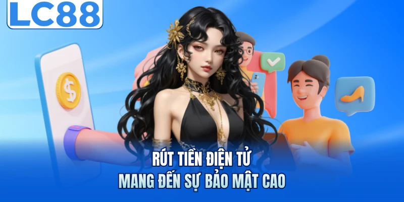 Rút Tiền LC88 Với 2 Phương Thức Nhanh Chóng Nhất 2026 2 Rút tiền điện tử mang đến sự bảo mật cao