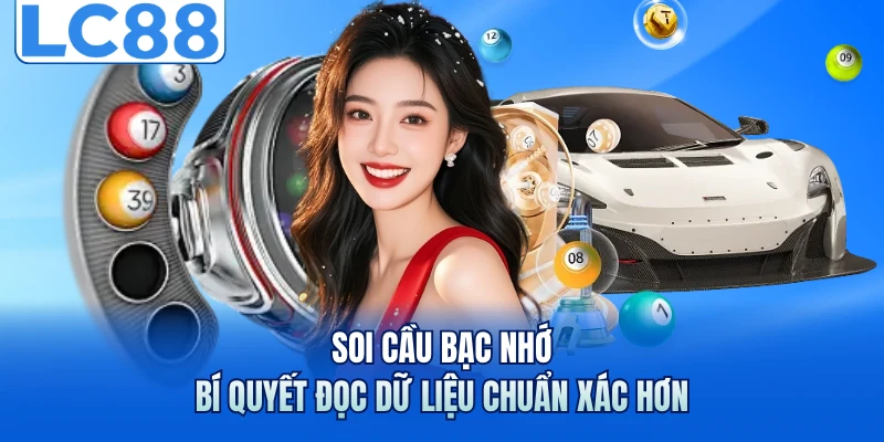 Soi Cầu Bạc Nhớ - Bí Quyết Đọc Dữ Liệu Chuẩn Xác Hơn 4 Soi Cầu Bạc Nhớ - Bí Quyết Đọc Dữ Liệu Chuẩn Xác Hơn