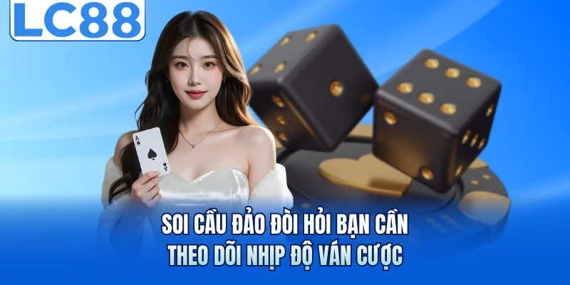 Tài Xỉu Online LC88 - Trò Chơi Dân Gian Hấp Dẫn Nhất 7 Soi cầu đảo đòi hỏi bạn cần theo dõi nhịp độ ván cược