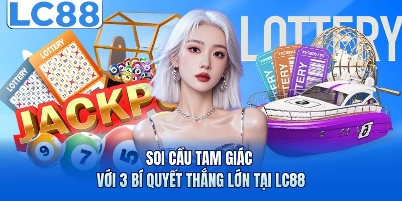 Soi Cầu Tam Giác Với 3 Bí Quyết Thắng Lớn Tại LC88 4 Soi Cầu Tam Giác Với 3 Bí Quyết Thắng Lớn Tại LC88