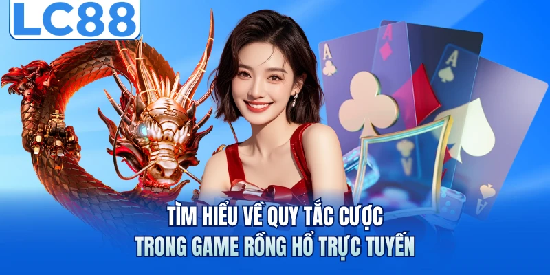 Rồng Hổ Trực Tuyến - Bí Quyết Soi Cầu Từ Chuyên Gia LC88 6 Tìm hiểu về quy tắc cược trong game rồng hổ trực tuyến