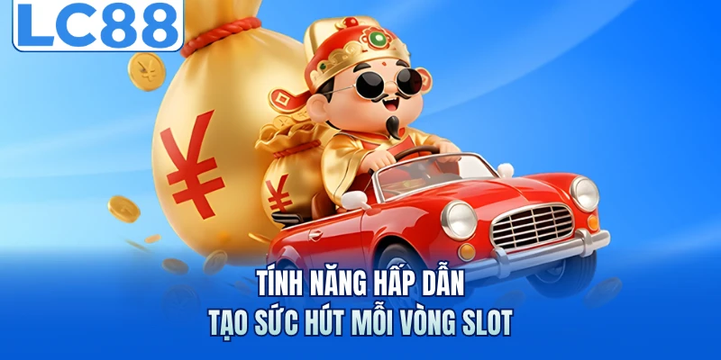 Nổ Hũ Thần Tài - Chinh Phục Bạn Với Loạt Thưởng Hấp Dẫn 6 Tính năng hấp dẫn tạo sức hút mỗi vòng slot