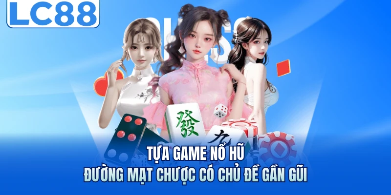 Nổ Hũ Đường Mạt Chược - Nhận Jackpot 50 Triệu Tại LC88 5 Tựa game nổ hũ Đường Mạt Chược có chủ đề gần gũi